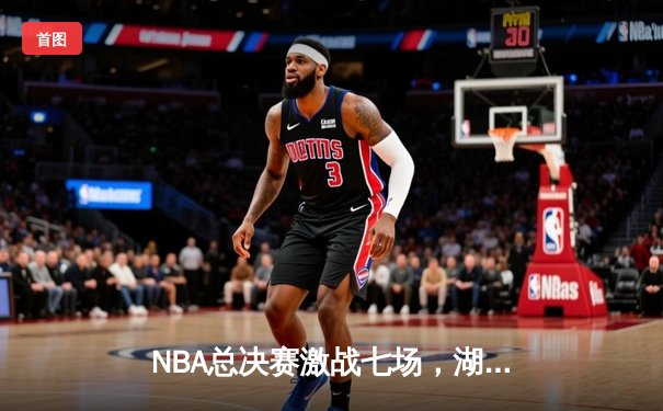 NBA总决赛激战七场，湖人惊险夺冠，詹姆斯荣膺FMVP