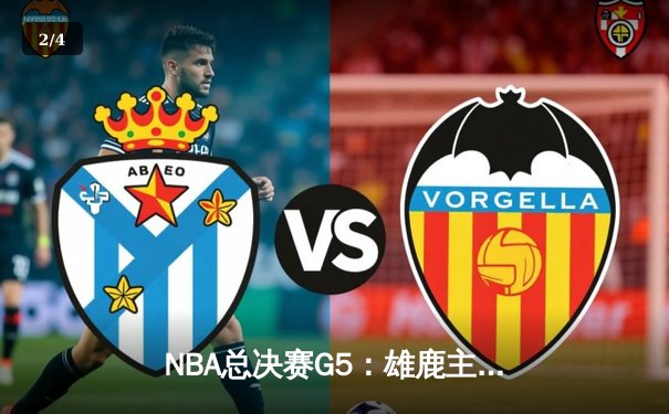 NBA总决赛G5：雄鹿主场加时逆转太阳 字母哥32+9率队夺赛点 - 2