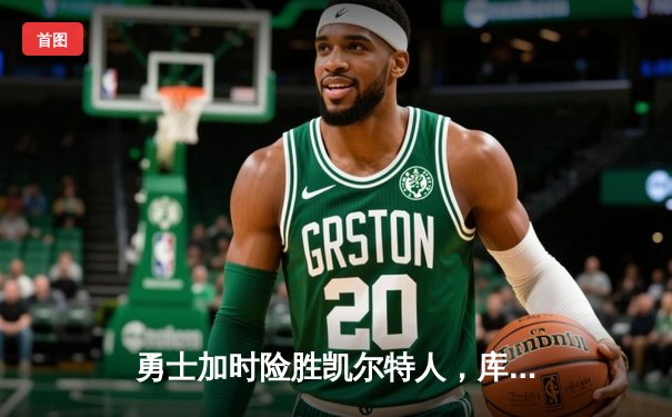 勇士加时险胜凯尔特人，库里狂砍43分率队逆转取胜