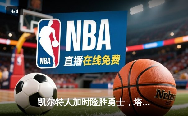 凯尔特人加时险胜勇士，塔图姆44分主宰东西部巅峰对决 - 4